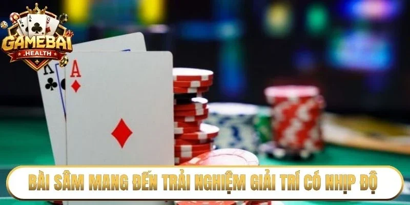 Bài sâm mang đến trải nghiệm giải trí có nhịp độ 