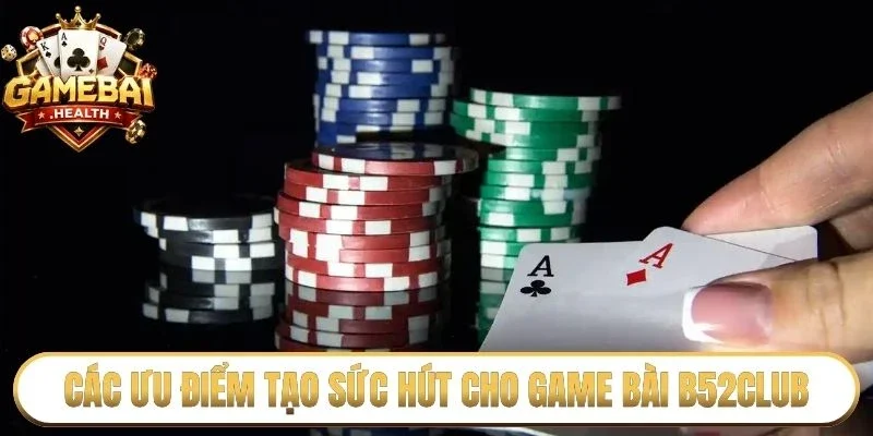 Các ưu điểm tạo sức hút cho game bài B52Club