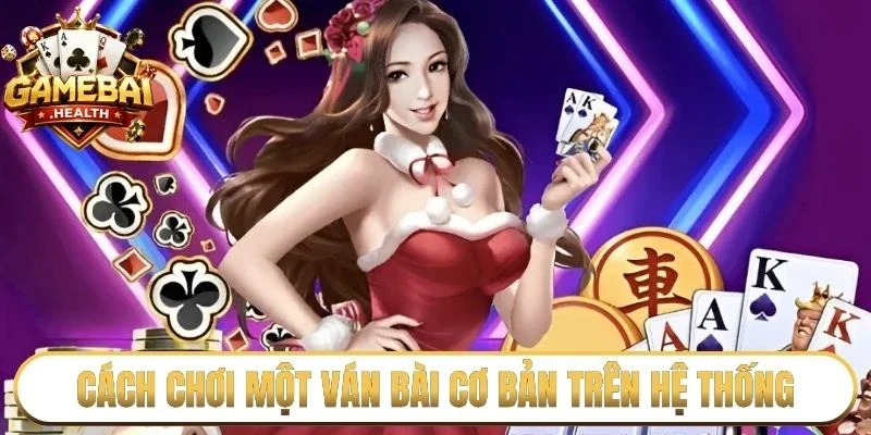 Cách chơi một ván bài cơ bản trên hệ thống