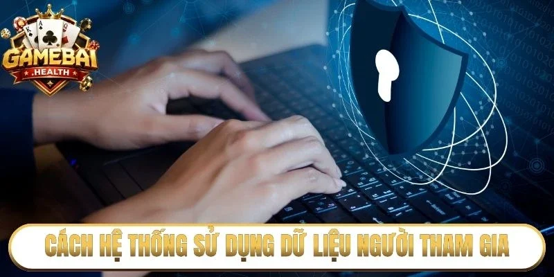 Cách hệ thống sử dụng dữ liệu người tham gia