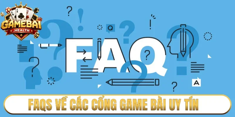 FAQs về các cổng game bài uy tín