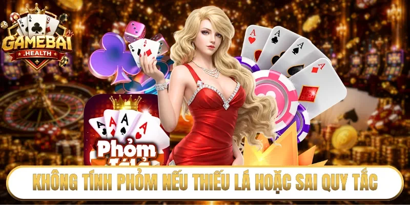 Không tính phỏm nếu thiếu lá hoặc sai quy tắc