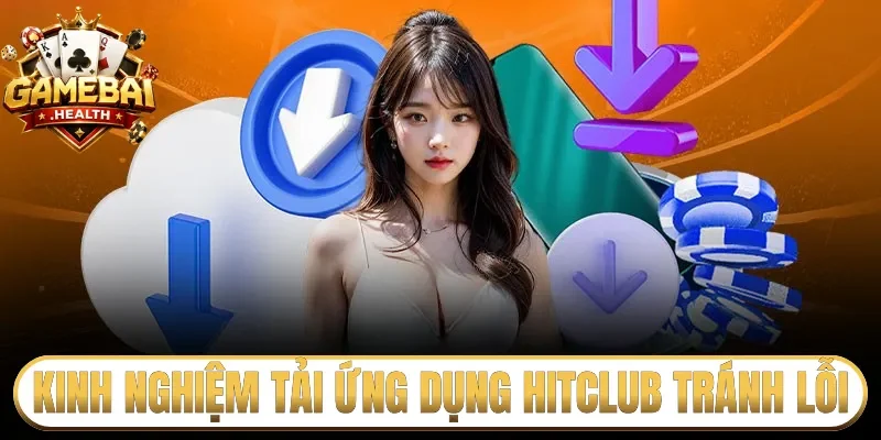 Kinh nghiệm tải ứng dụng Hitclub tránh lỗi