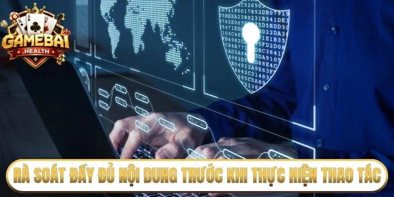 Rà soát đầy đủ nội dung trước khi thực hiện thao tác