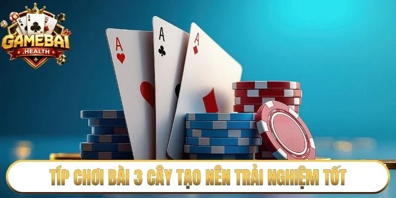 Típ chơi bài 3 cây tạo nên trải nghiệm tốt