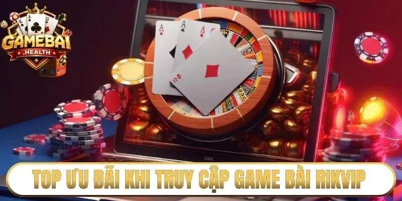 Top ưu đãi khi truy cập game bài Rikvip